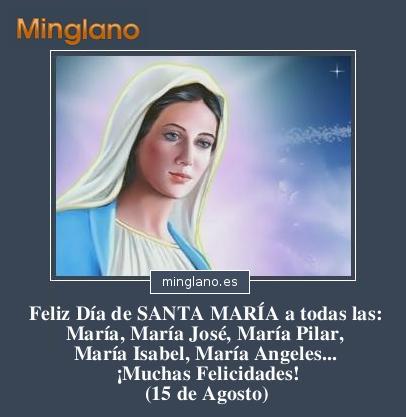 Feliz Día de SANTA MARÍA a todas las: María, María José, María Isabel, María Angeles... ¡Muchas Felicidades! (15 de Agosto)