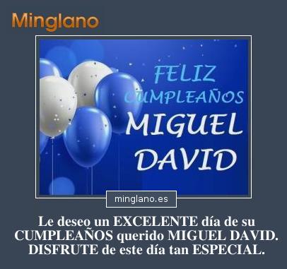 ¡FELIZ CUMPLEAÑOS MIGUEL DAVID! Le deseo un EXCELENTE día de su CUMPLEAÑOS querido MIGUEL DAVID. DISFRUTE de este día tan ESPECIAL.