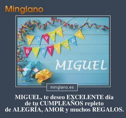 ¡FELIZ CUMPLEAÑOS MIGUEL! Miguel, te deseo EXCELENTE día de tu CUMPLEAÑOS repleto de ALEGRÍA, AMOR y muchos REGALOS.